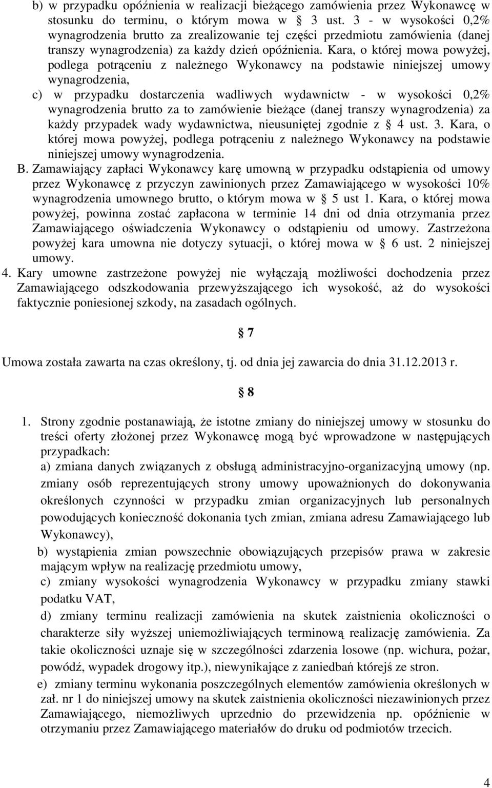 Kara, o której mowa powyŝej, podlega potrąceniu z naleŝnego Wykonawcy na podstawie niniejszej umowy wynagrodzenia, c) w przypadku dostarczenia wadliwych wydawnictw - w wysokości 0,2% wynagrodzenia