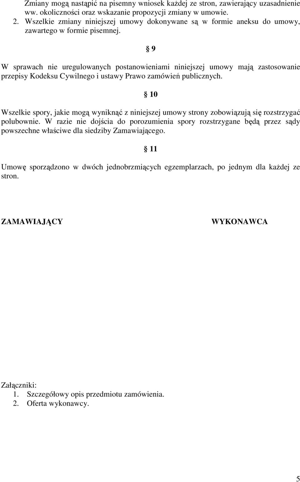 9 W sprawach nie uregulowanych postanowieniami niniejszej umowy mają zastosowanie przepisy Kodeksu Cywilnego i ustawy Prawo zamówień publicznych.