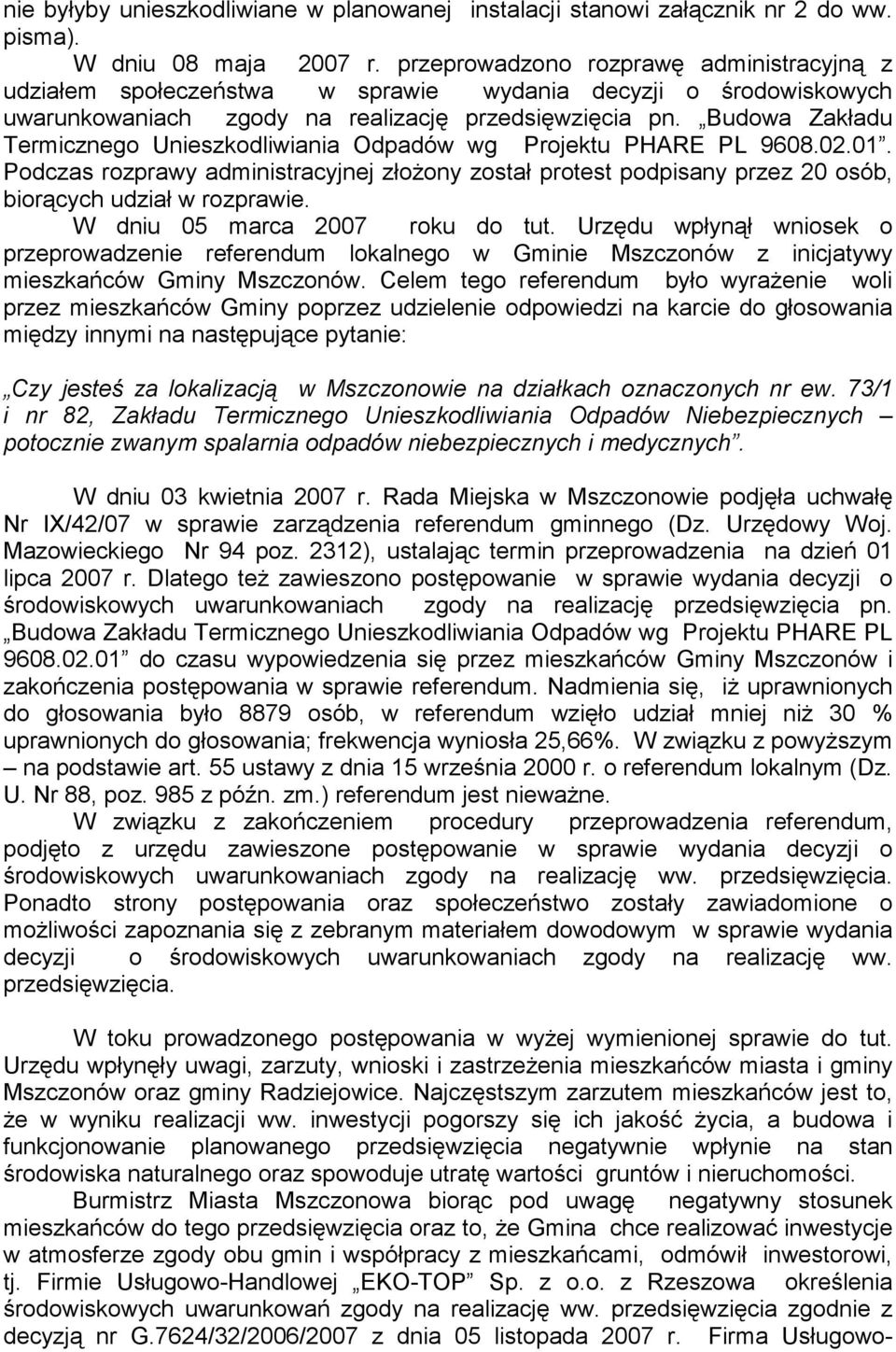 Budowa Zakładu Termicznego Unieszkodliwiania Odpadów wg Projektu PHARE PL 9608.02.01. Podczas rozprawy administracyjnej złoŝony został protest podpisany przez 20 osób, biorących udział w rozprawie.