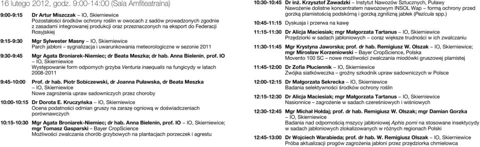 do Federacji Rosyjskiej 9:15-9:30 Mgr Sylwester Masny Parch jabłoni sygnalizacja i uwarunkowania meteorologiczne w sezonie 2011 9:30-9:45 Mgr Agata Broniarek-Niemiec; dr Beata Meszka; dr hab.