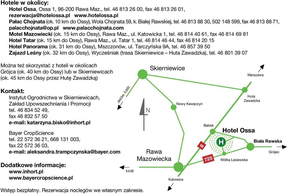 46 814 40 61, fax 46 814 69 81 Hotel Tatar (ok. 15 km do Ossy), Rawa Maz., ul. Tatar 1, tel. 46 814 46 44, fax 46 814 20 15 Hotel Panorama (ok. 31 km do Ossy), Mszczonów, ul. Tarczyńska 9A, tel.