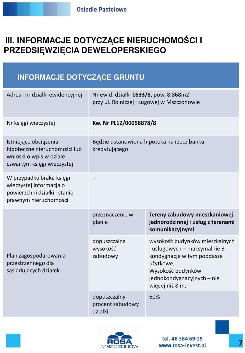 księgi - wieczystej informacja o powierzchni działki i stanie prawnym nieruchomości Plan zagospodarowania przestrzennego dla sąsiadujących działek przeznaczenie w planie dopuszczalna wysokość