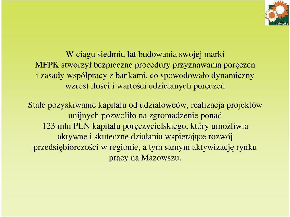 udziałowców, realizacja projektów unijnych pozwoliło na zgromadzenie ponad 123 mln PLN kapitału poręczycielskiego, który