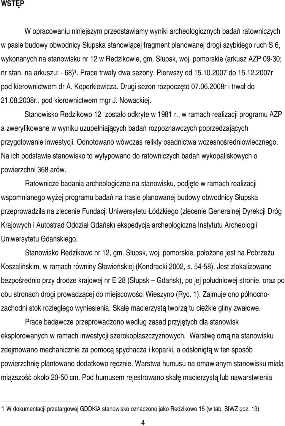 Koperkiewicza. Drugi sezon rozpoczęto 07.06.2008r i trwał do 21.08.2008r., pod kierownictwem mgr J. Nowackiej. Stanowisko Redzikowo 12 zostało odkryte w 1981 r.