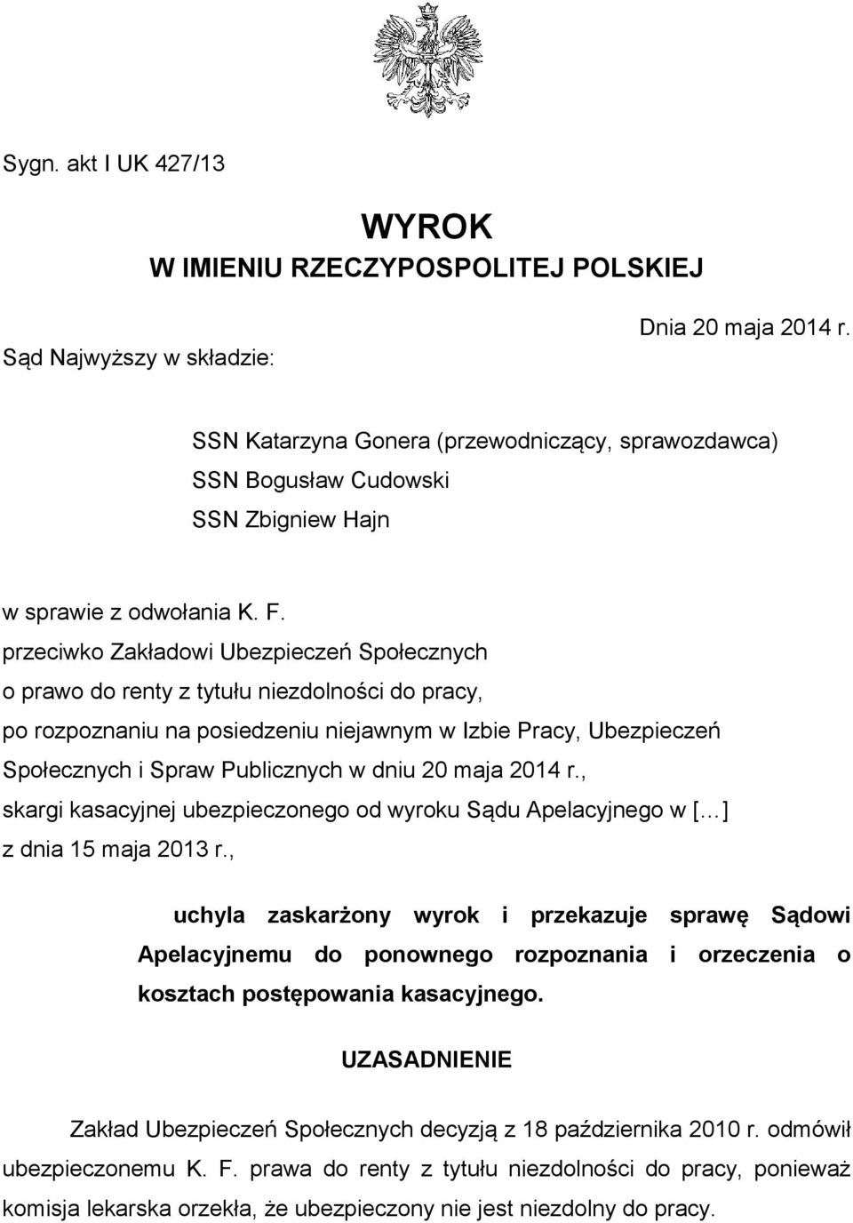 przeciwko Zakładowi Ubezpieczeń Społecznych o prawo do renty z tytułu niezdolności do pracy, po rozpoznaniu na posiedzeniu niejawnym w Izbie Pracy, Ubezpieczeń Społecznych i Spraw Publicznych w dniu