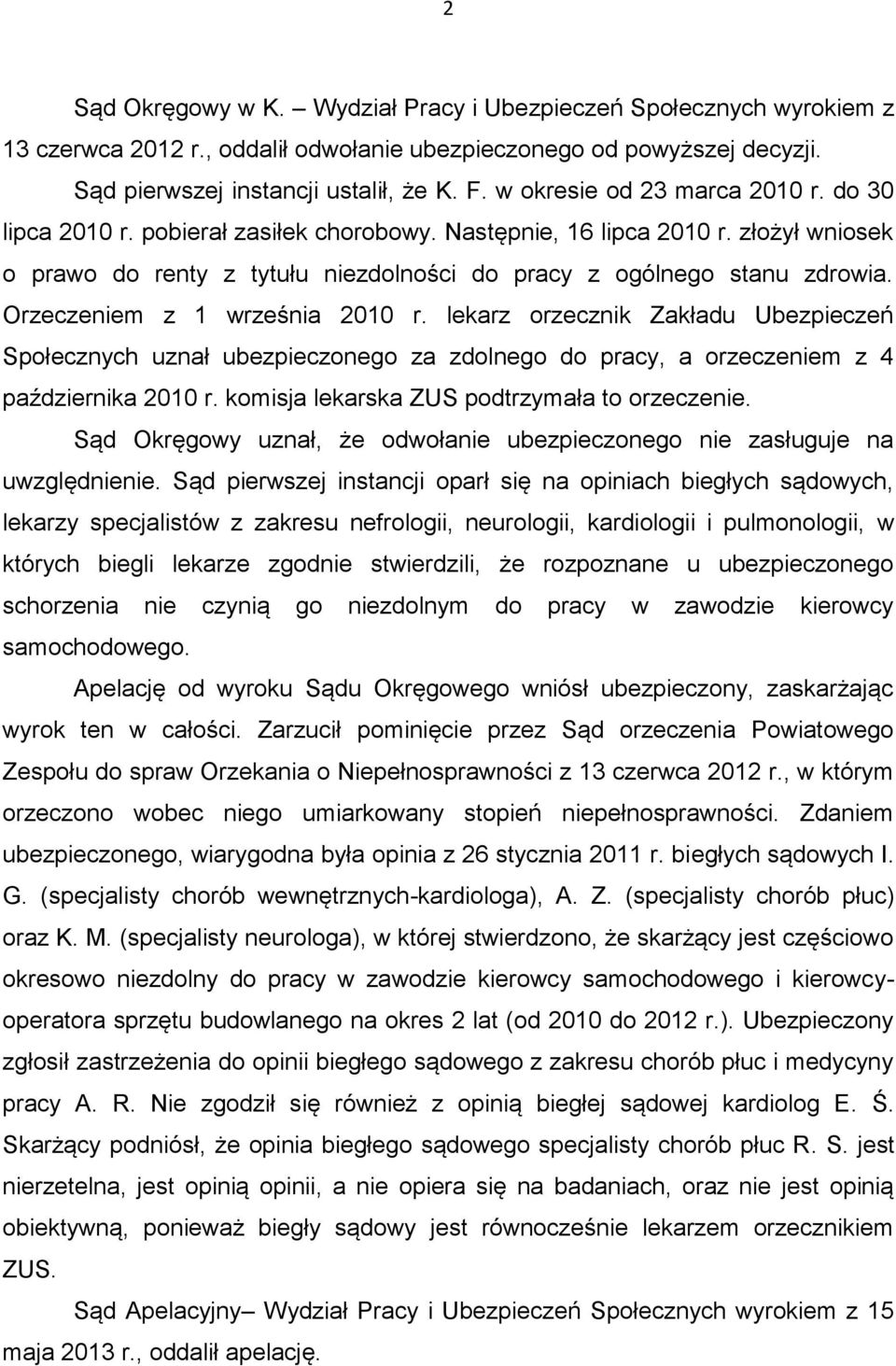 Orzeczeniem z 1 września 2010 r. lekarz orzecznik Zakładu Ubezpieczeń Społecznych uznał ubezpieczonego za zdolnego do pracy, a orzeczeniem z 4 października 2010 r.