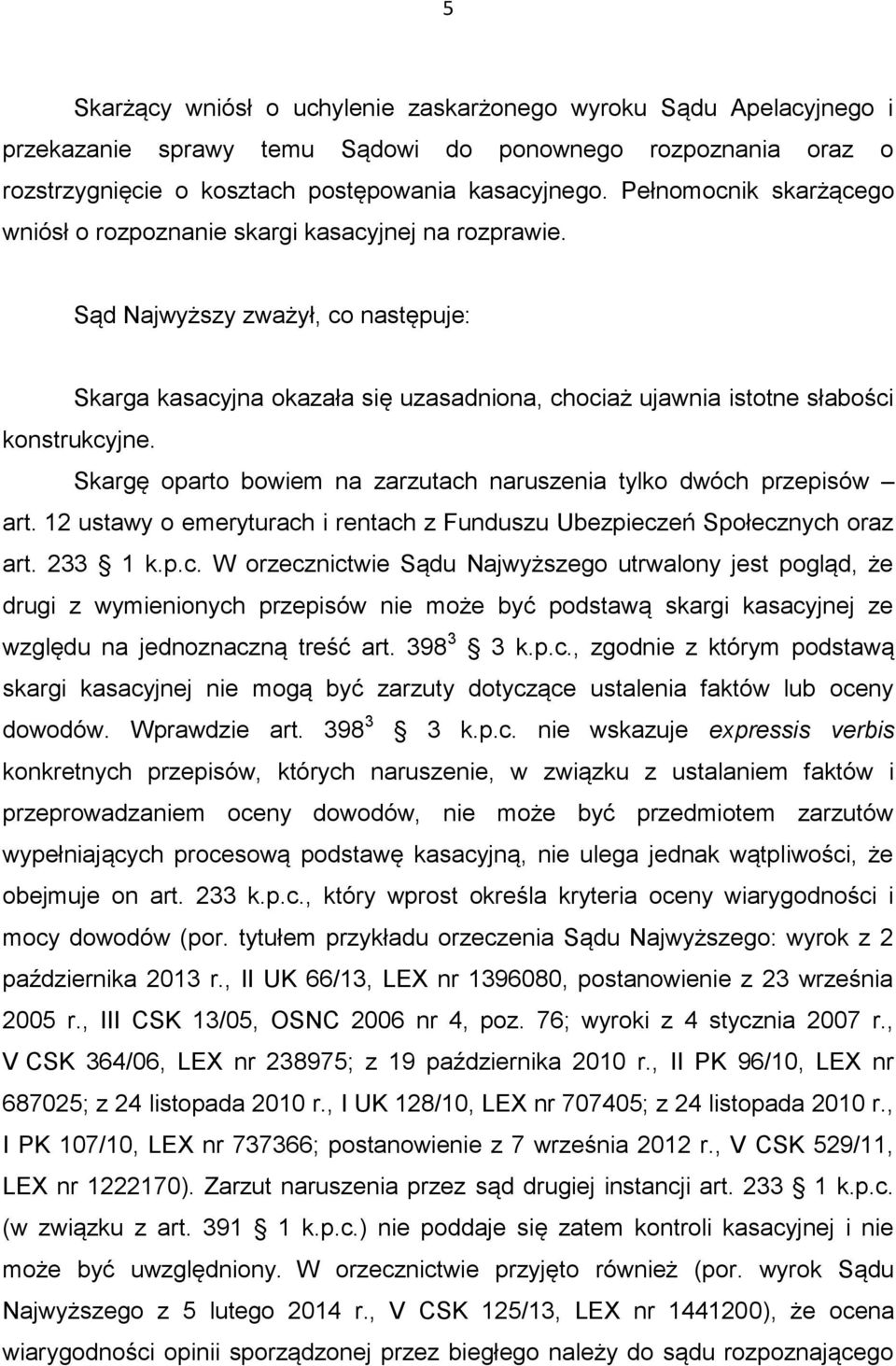 Sąd Najwyższy zważył, co następuje: Skarga kasacyjna okazała się uzasadniona, chociaż ujawnia istotne słabości konstrukcyjne. Skargę oparto bowiem na zarzutach naruszenia tylko dwóch przepisów art.