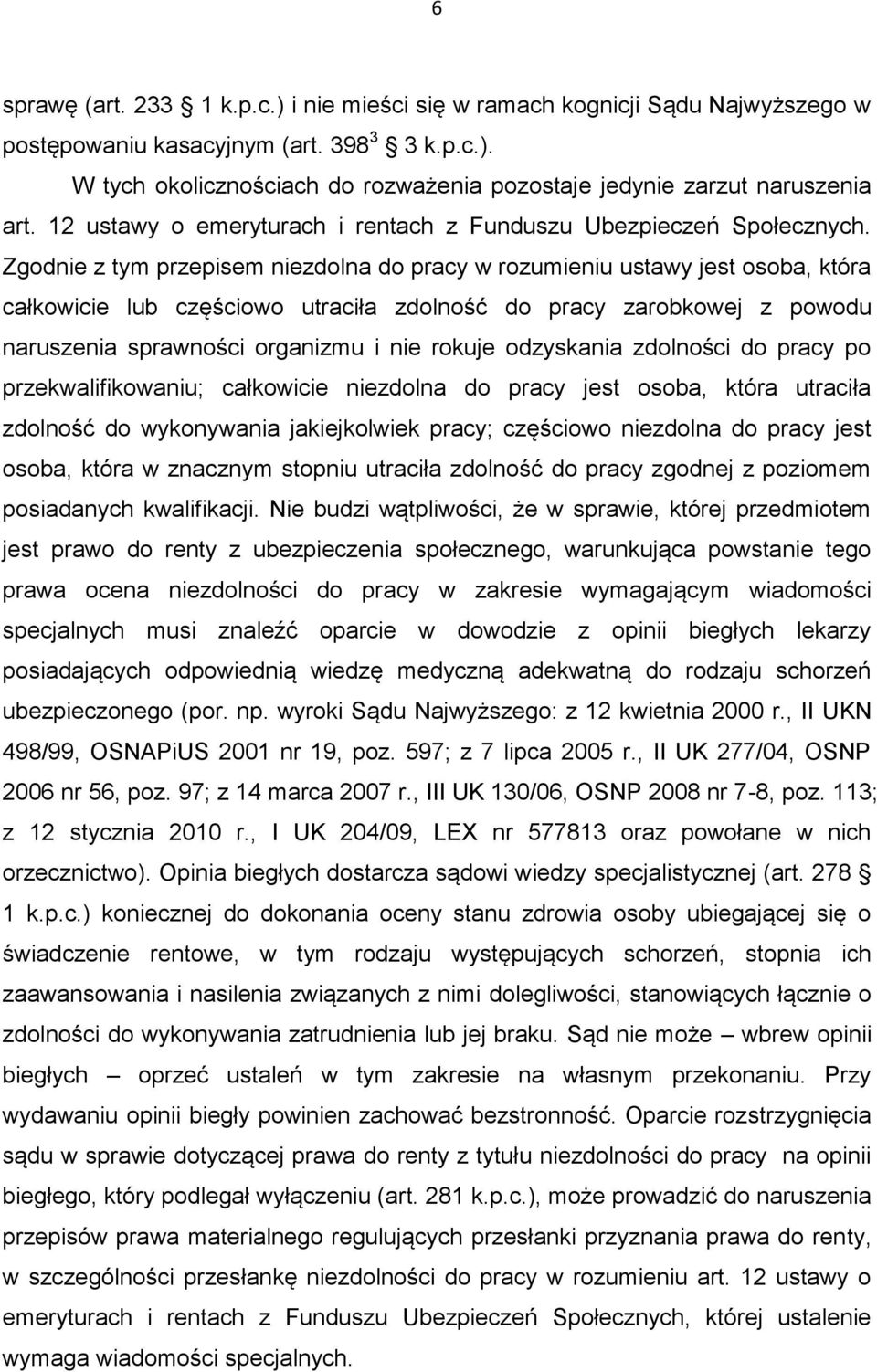 Zgodnie z tym przepisem niezdolna do pracy w rozumieniu ustawy jest osoba, która całkowicie lub częściowo utraciła zdolność do pracy zarobkowej z powodu naruszenia sprawności organizmu i nie rokuje