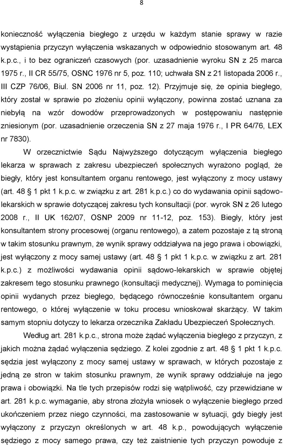 Przyjmuje się, że opinia biegłego, który został w sprawie po złożeniu opinii wyłączony, powinna zostać uznana za niebyłą na wzór dowodów przeprowadzonych w postępowaniu następnie zniesionym (por.