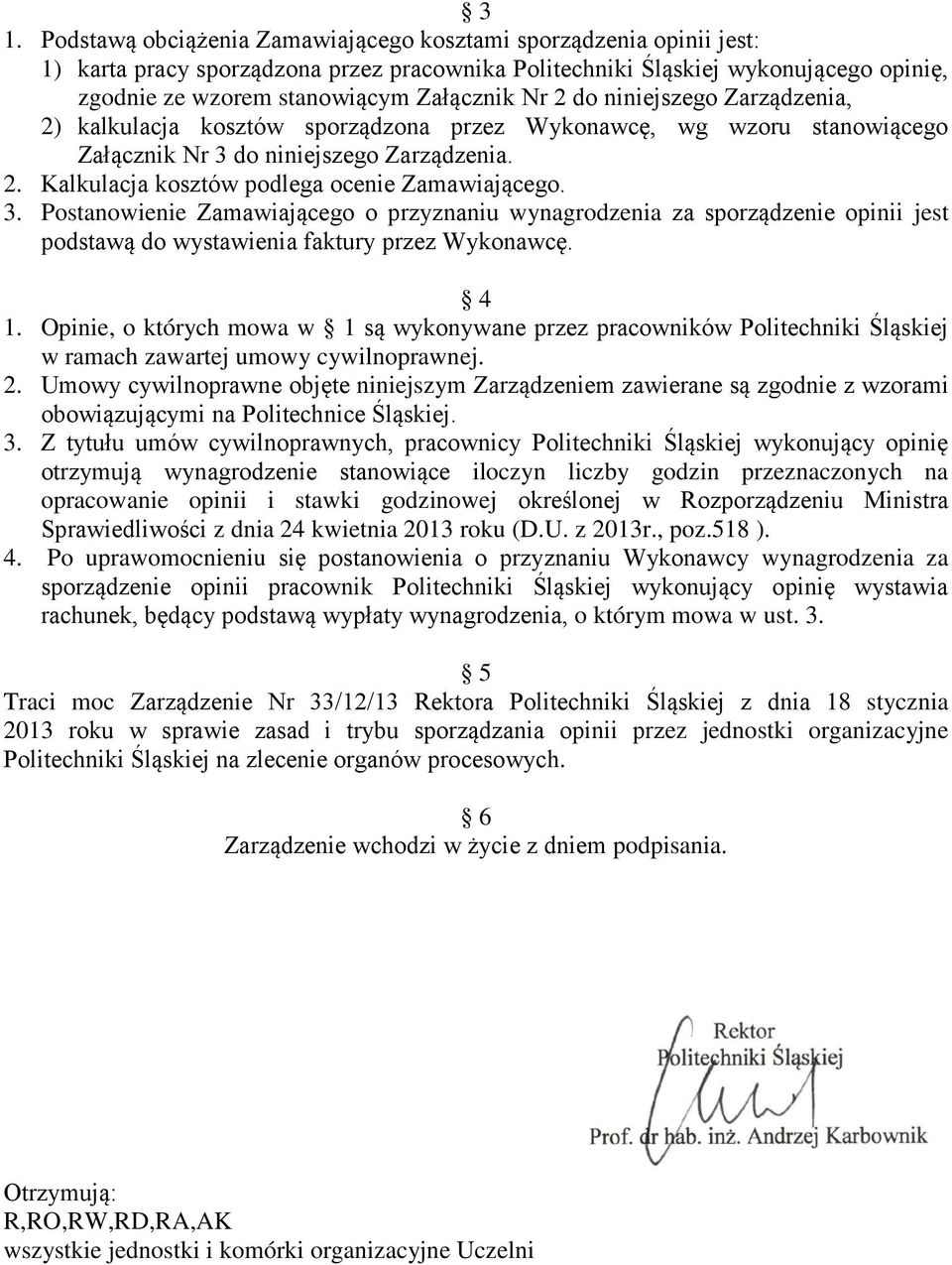 3. Postanowienie Zamawiającego o przyznaniu wynagrodzenia za sporządzenie opinii jest podstawą do wystawienia faktury przez Wykonawcę. 4 1.