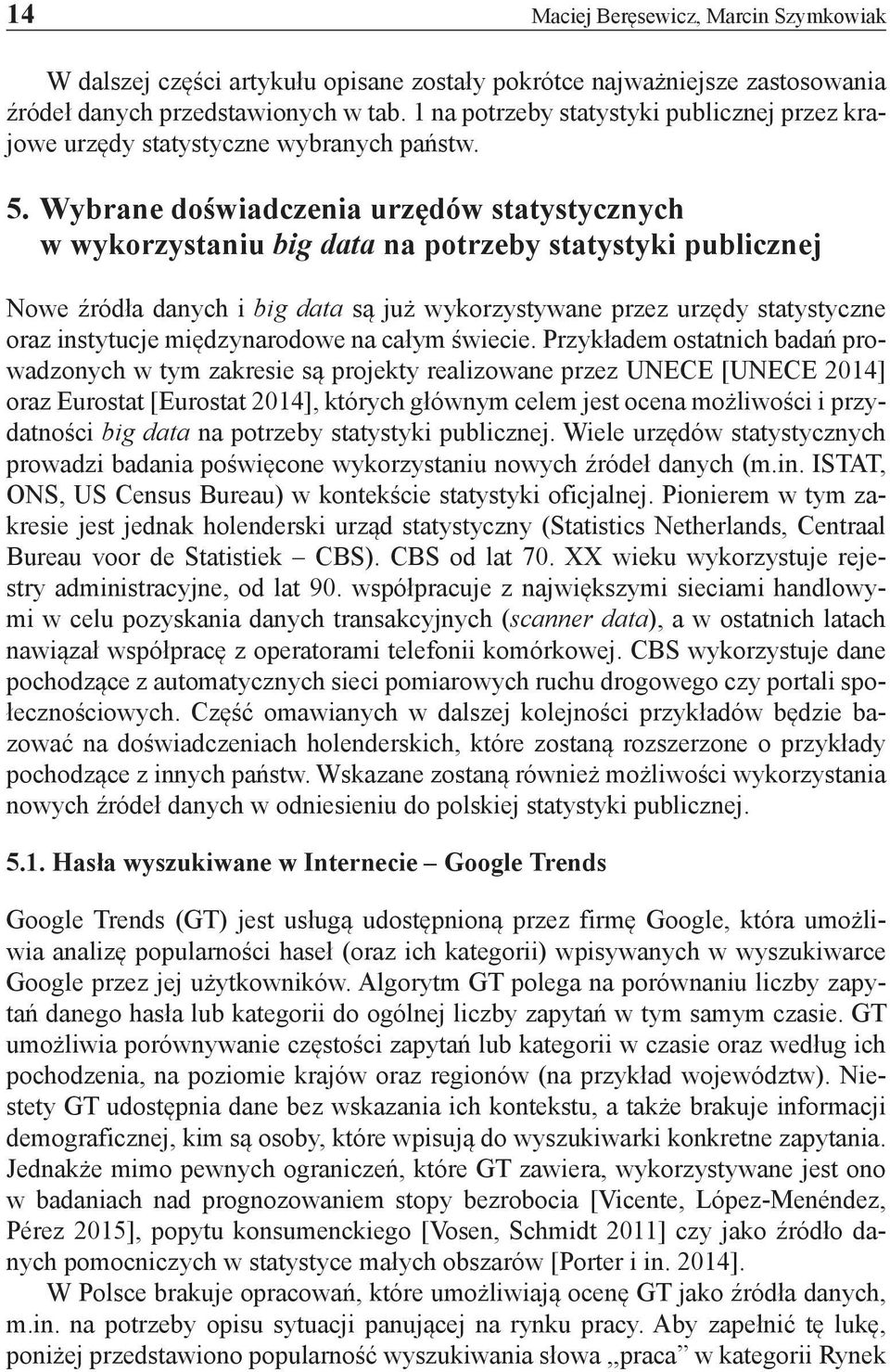 Wybrane doświadczenia urzędów statystycznych w wykorzystaniu big data na potrzeby statystyki publicznej Nowe źródła danych i big data są już wykorzystywane przez urzędy statystyczne oraz instytucje