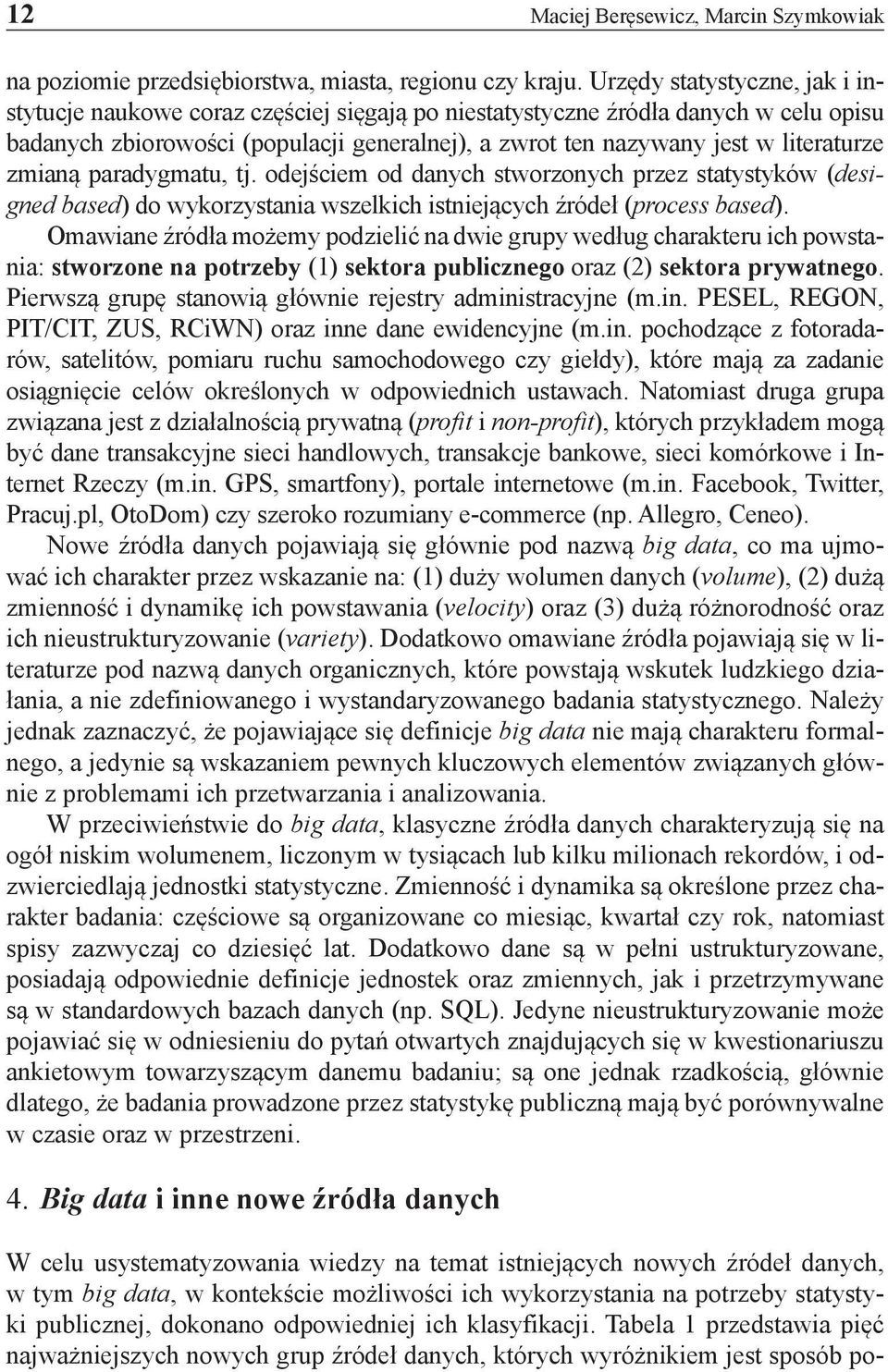 zmianą paradygmatu, tj. odejściem od danych stworzonych przez statystyków (designed based) do wykorzystania wszelkich istniejących źródeł (process based).