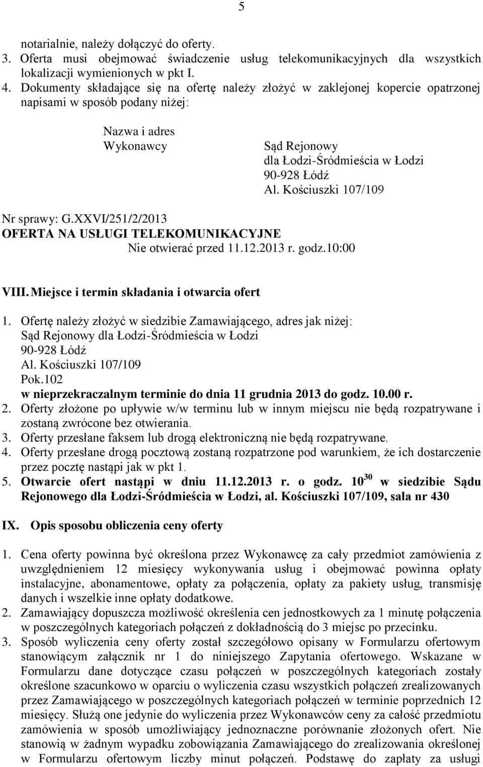 Kościuszki 107/109 Nr sprawy: G.XXVI/251/2/2013 OFERTA NA USŁUGI TELEKOMUNIKACYJNE Nie otwierać przed 11.12.2013 r. godz.10:00 VIII. Miejsce i termin składania i otwarcia ofert 1.