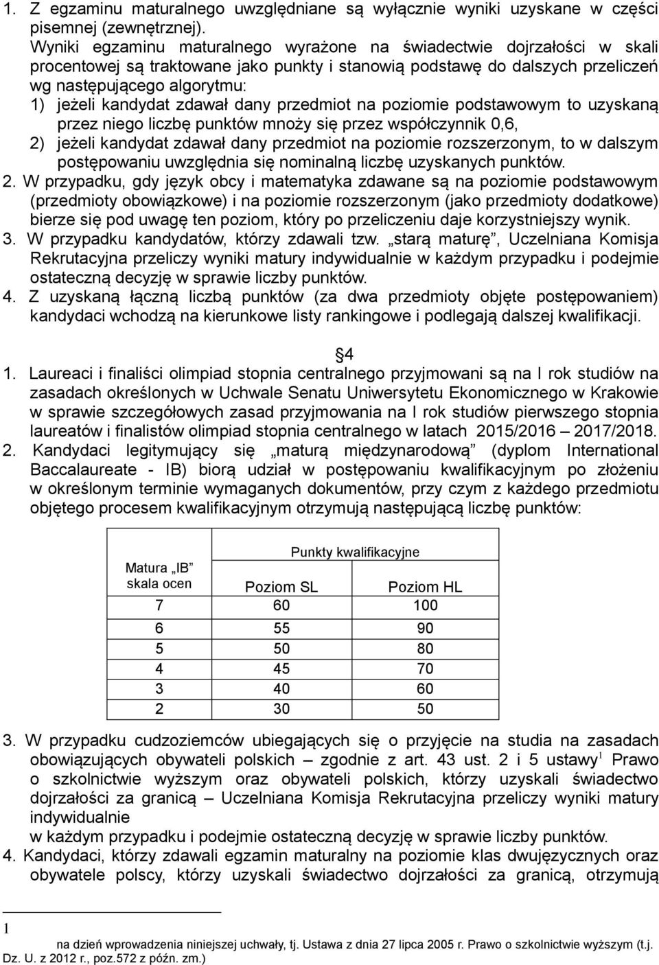 zdawał dany przedmiot na poziomie podstawowym to uzyskaną przez niego liczbę punktów mnoży się przez współczynnik 0,6, 2) jeżeli kandydat zdawał dany przedmiot na poziomie rozszerzonym, to w dalszym