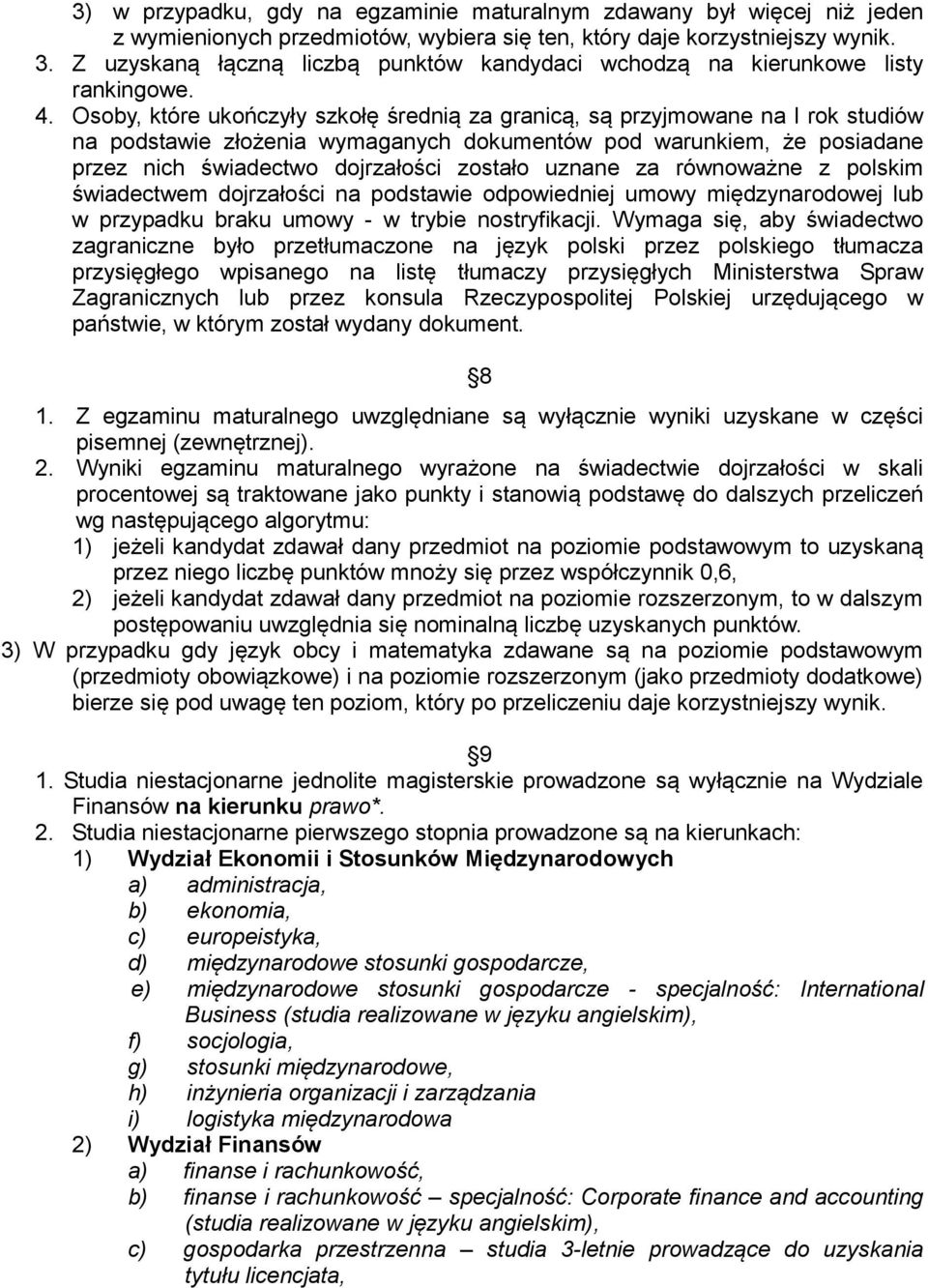 Osoby, które ukończyły szkołę średnią za granicą, są przyjmowane na I rok studiów na podstawie złożenia wymaganych dokumentów pod warunkiem, że posiadane przez nich świadectwo dojrzałości zostało