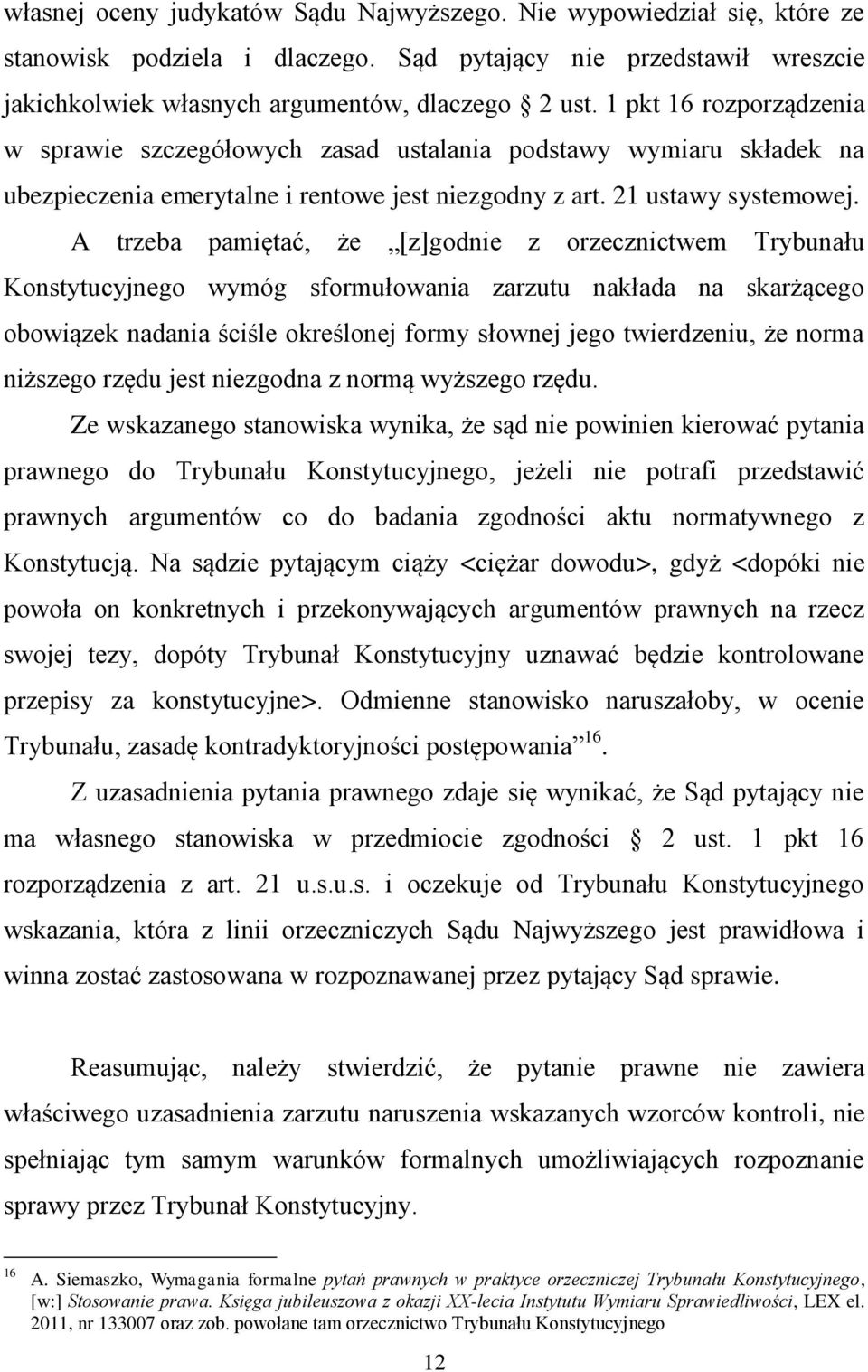 A trzeba pamiętać, że [z]godnie z orzecznictwem Trybunału Konstytucyjnego wymóg sformułowania zarzutu nakłada na skarżącego obowiązek nadania ściśle określonej formy słownej jego twierdzeniu, że