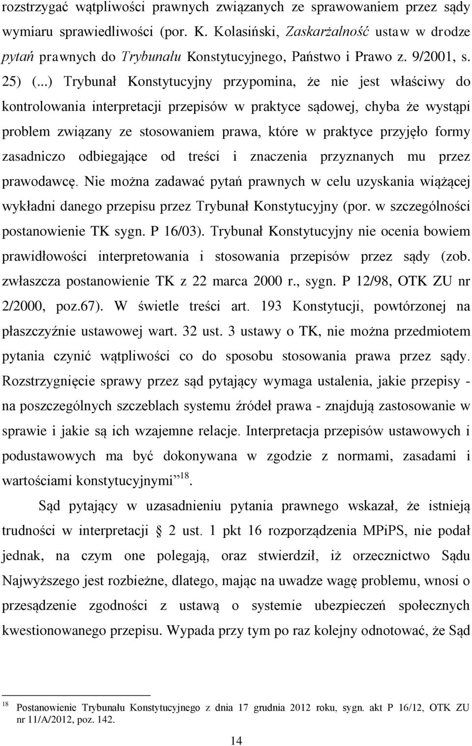 ..) Trybunał Konstytucyjny przypomina, że nie jest właściwy do kontrolowania interpretacji przepisów w praktyce sądowej, chyba że wystąpi problem związany ze stosowaniem prawa, które w praktyce