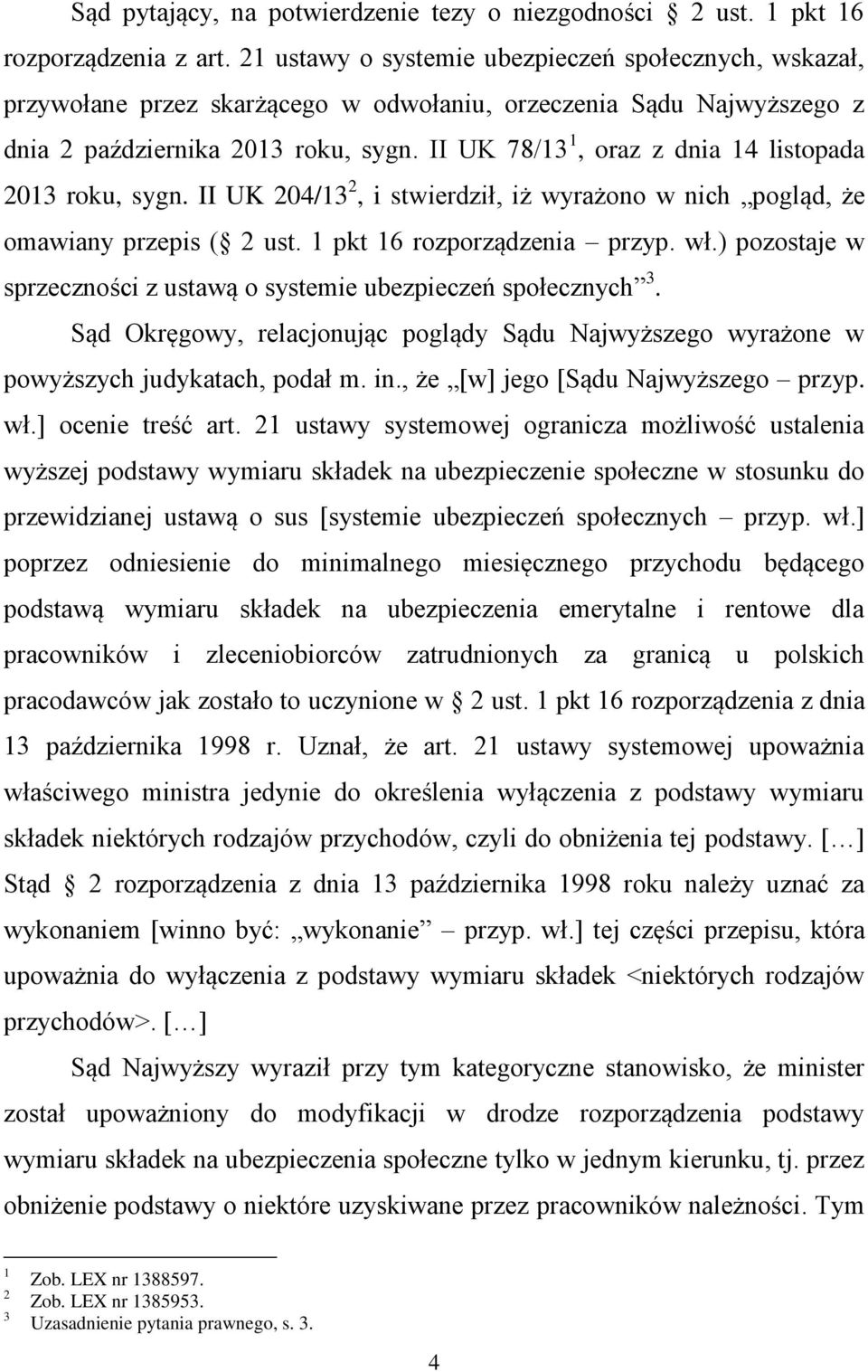 II UK 78/13 1, oraz z dnia 14 listopada 2013 roku, sygn. II UK 204/13 2, i stwierdził, iż wyrażono w nich pogląd, że omawiany przepis ( 2 ust. 1 pkt 16 rozporządzenia przyp. wł.