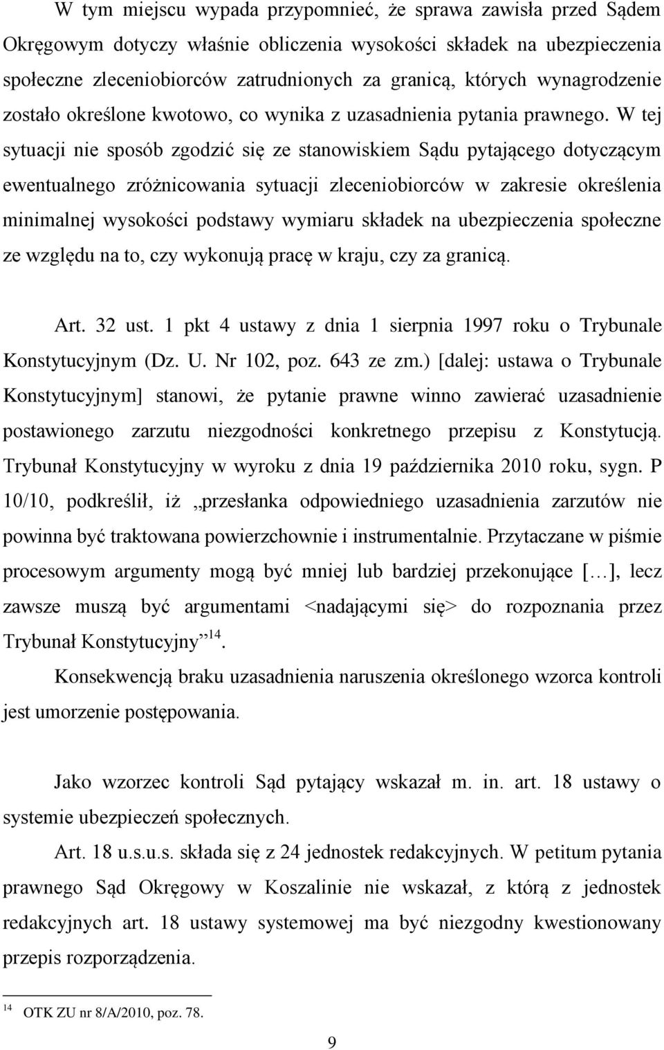 W tej sytuacji nie sposób zgodzić się ze stanowiskiem Sądu pytającego dotyczącym ewentualnego zróżnicowania sytuacji zleceniobiorców w zakresie określenia minimalnej wysokości podstawy wymiaru