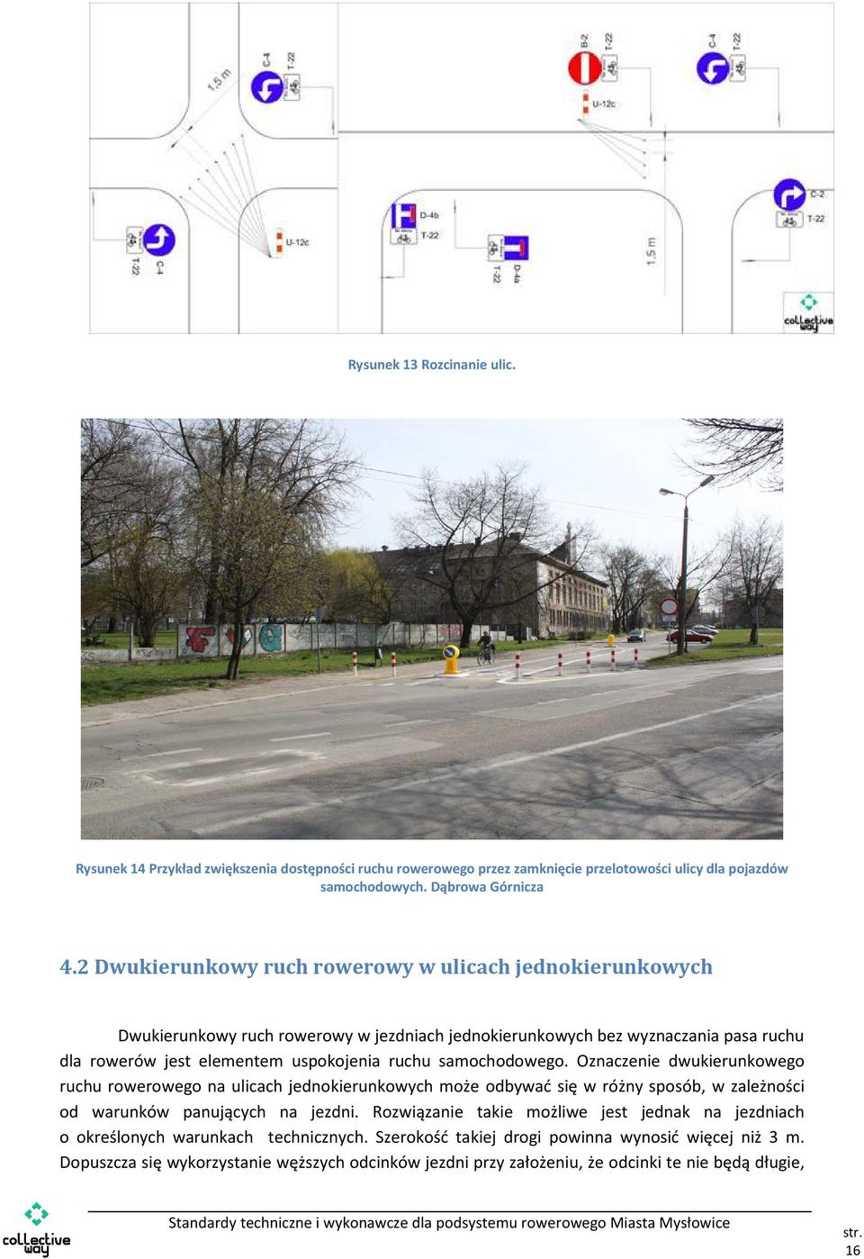 samochodowego. Oznaczenie dwukierunkowego ruchu rowerowego na ulicach jednokierunkowych może odbywać się w różny sposób, w zależności od warunków panujących na jezdni.