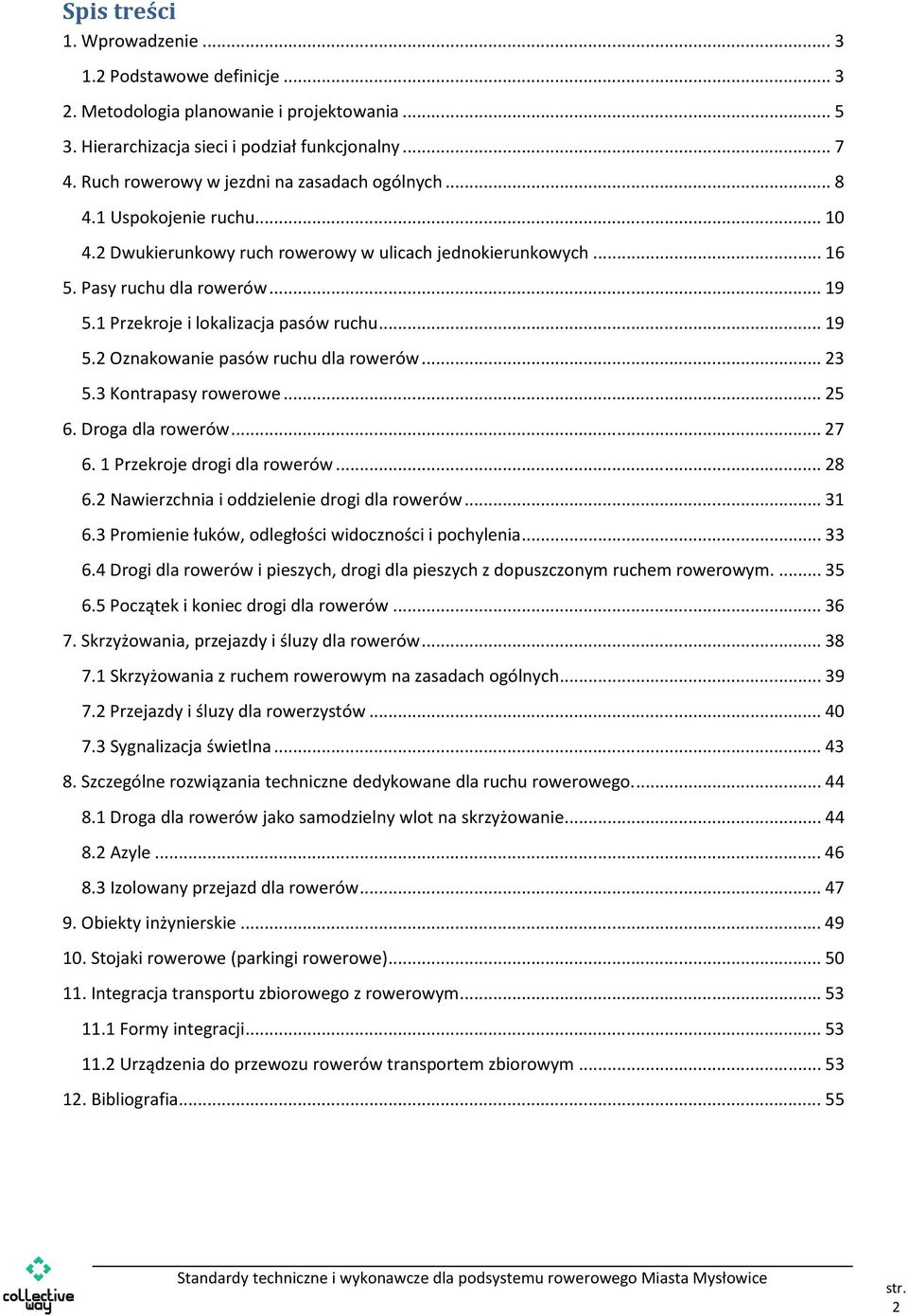 1 Przekroje i lokalizacja pasów ruchu... 19 5.2 Oznakowanie pasów ruchu dla rowerów... 23 5.3 Kontrapasy rowerowe... 25 6. Droga dla rowerów... 27 6. 1 Przekroje drogi dla rowerów... 28 6.