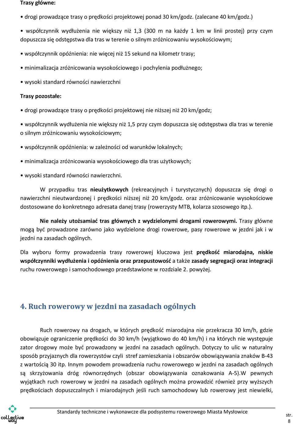 opóźnienia: nie więcej niż 15 sekund na kilometr trasy; minimalizacja zróżnicowania wysokościowego i pochylenia podłużnego; wysoki standard równości nawierzchni Trasy pozostałe: drogi prowadzące