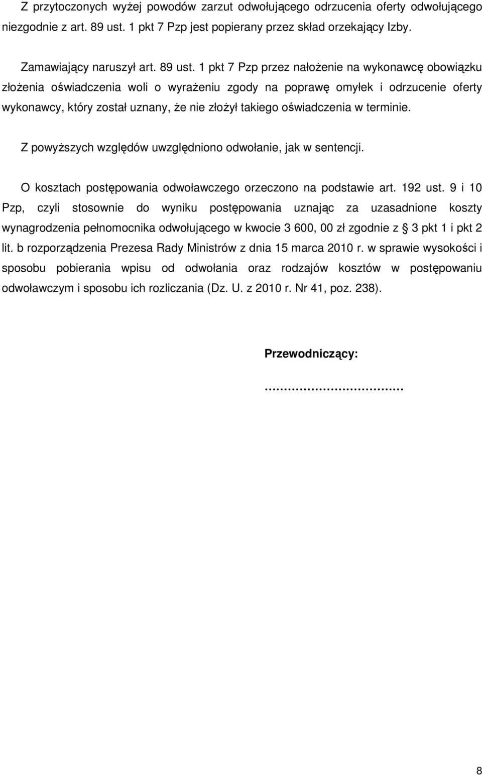 1 pkt 7 Pzp przez nałoŝenie na wykonawcę obowiązku złoŝenia oświadczenia woli o wyraŝeniu zgody na poprawę omyłek i odrzucenie oferty wykonawcy, który został uznany, Ŝe nie złoŝył takiego