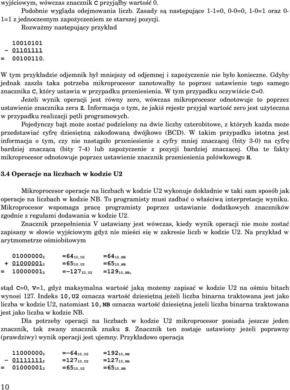 Gdyby jednak zaszła taka potrzeba mikroprocesor zanotowałby to poprzez ustawienie tego samego znacznika C, który ustawia w przypadku przeniesienia. W tym przypadku oczywiście C=0.