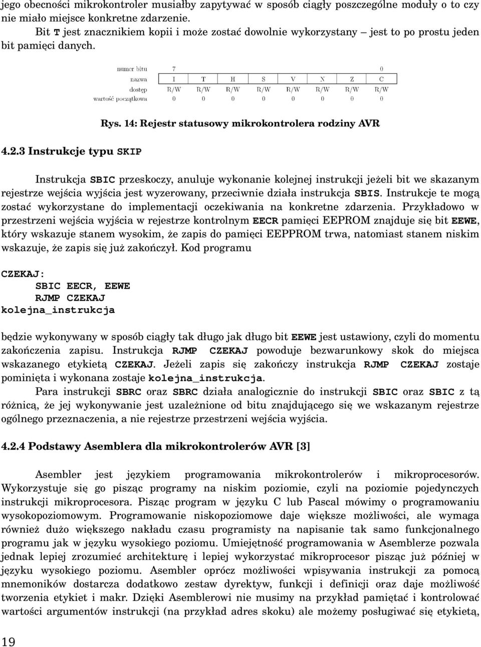 3 Instrukcje typu SKIP Instrukcja SBIC przeskoczy, anuluje wykonanie kolejnej instrukcji jeżeli bit we skazanym rejestrze wejścia wyjścia jest wyzerowany, przeciwnie działa instrukcja SBIS.