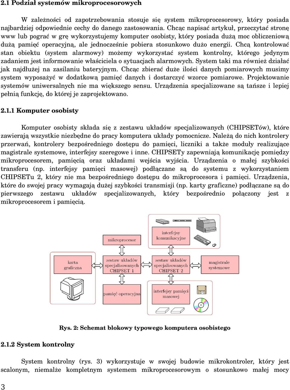 energii. Chcą kontrolować stan obiektu (system alarmowy) możemy wykorzystać system kontrolny, którego jedynym zadaniem jest informowanie właściciela o sytuacjach alarmowych.