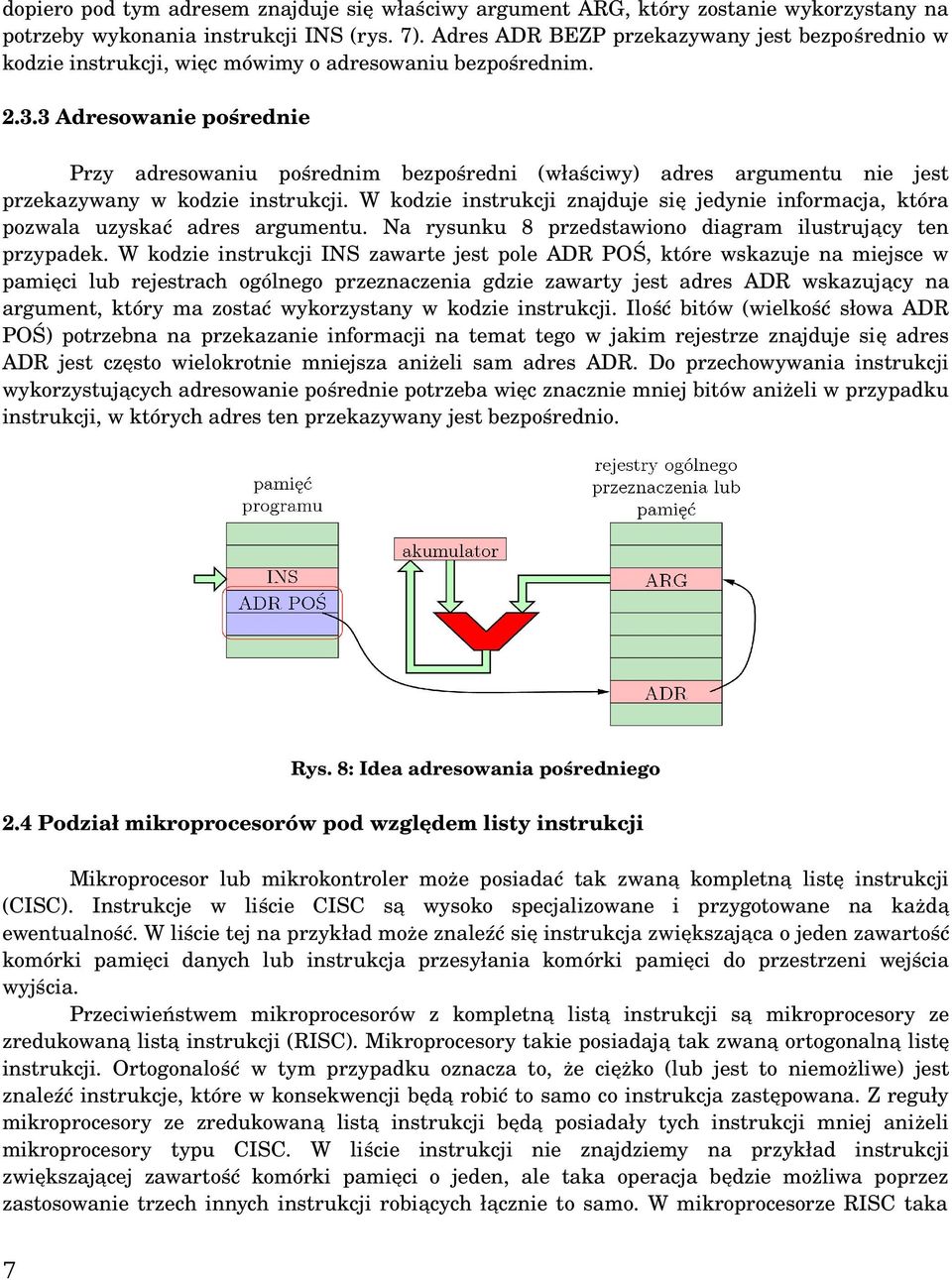 3 Adresowanie pośrednie Przy adresowaniu pośrednim bezpośredni (właściwy) adres argumentu nie jest przekazywany w kodzie instrukcji.