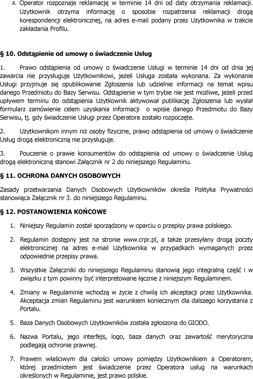 Odstąpienie od umowy o świadczenie Usług 1. Prawo odstąpienia od umowy o świadczenie Usługi w terminie 14 dni od dnia jej zawarcia nie przysługuje Użytkownikowi, jeżeli Usługa została wykonana.