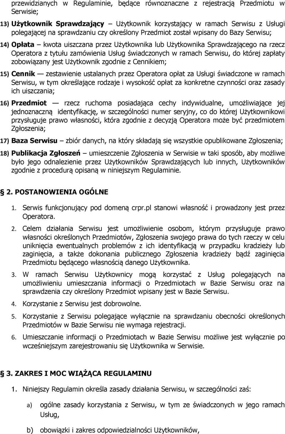 Serwisu, do której zapłaty zobowiązany jest Użytkownik zgodnie z Cennikiem; 15) Cennik zestawienie ustalanych przez Operatora opłat za Usługi świadczone w ramach Serwisu, w tym określające rodzaje i