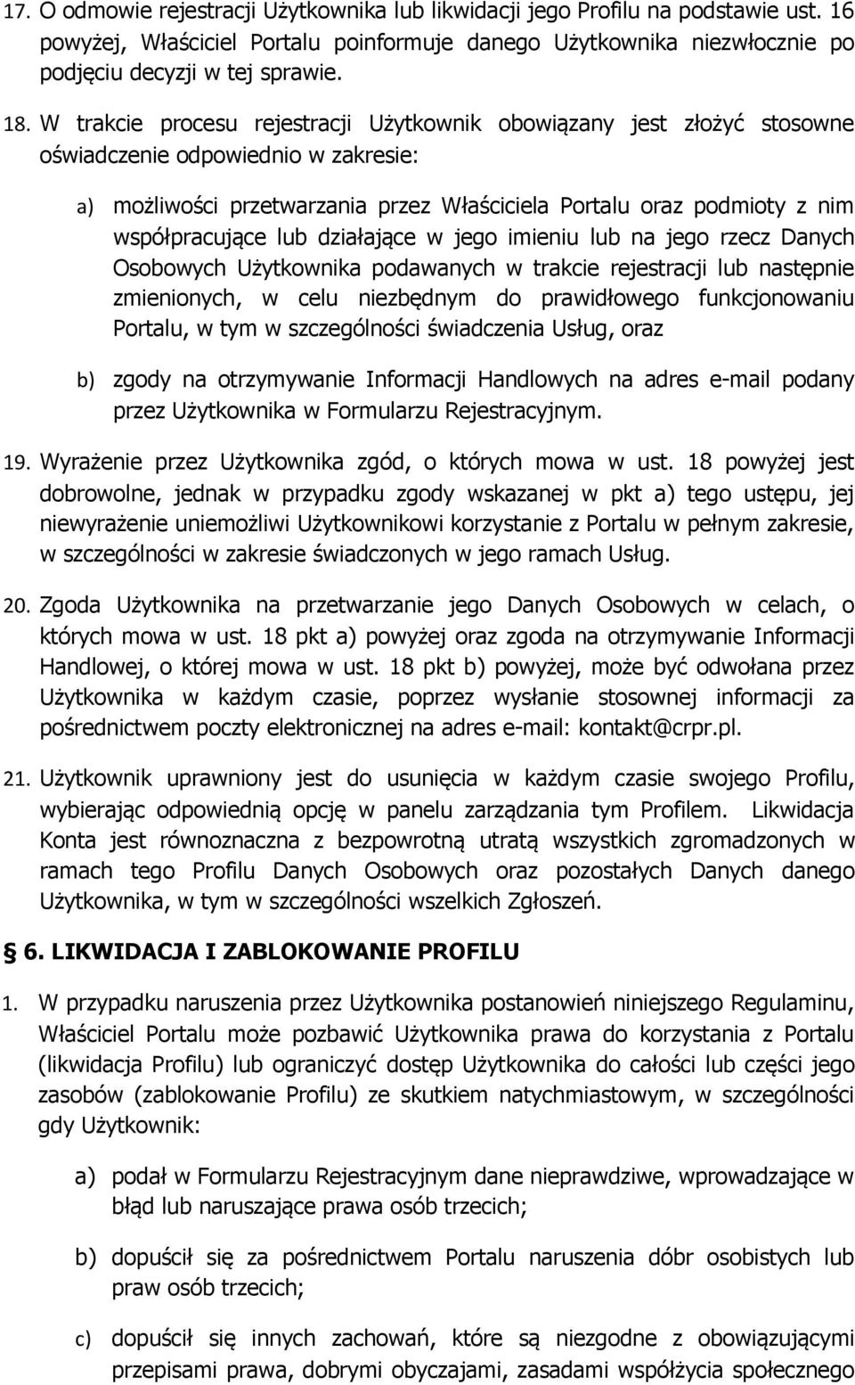 lub działające w jego imieniu lub na jego rzecz Danych Osobowych Użytkownika podawanych w trakcie rejestracji lub następnie zmienionych, w celu niezbędnym do prawidłowego funkcjonowaniu Portalu, w