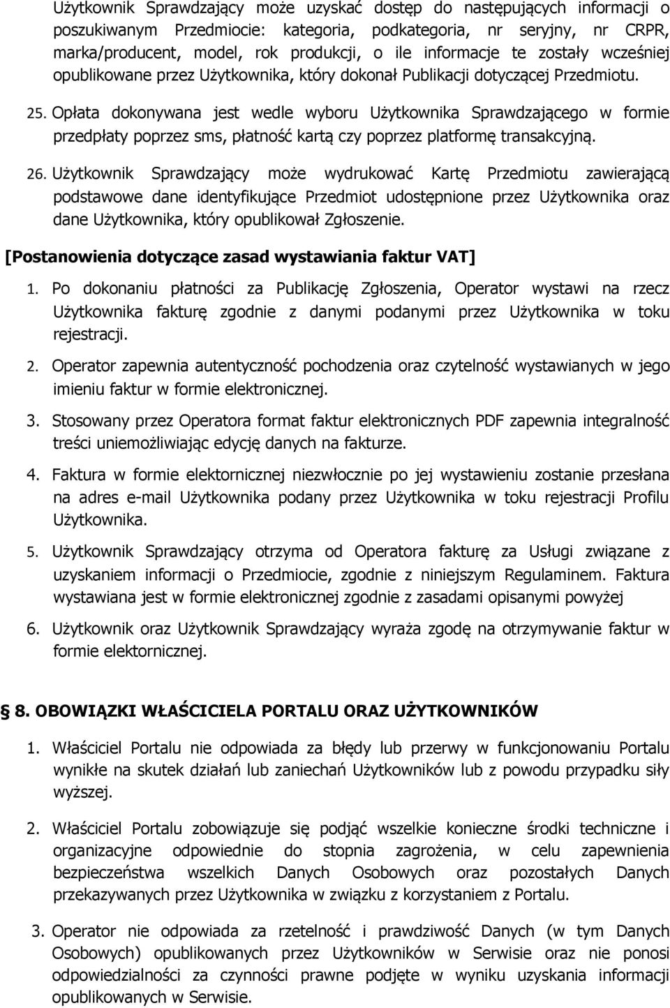 Opłata dokonywana jest wedle wyboru Użytkownika Sprawdzającego w formie przedpłaty poprzez sms, płatność kartą czy poprzez platformę transakcyjną. 26.