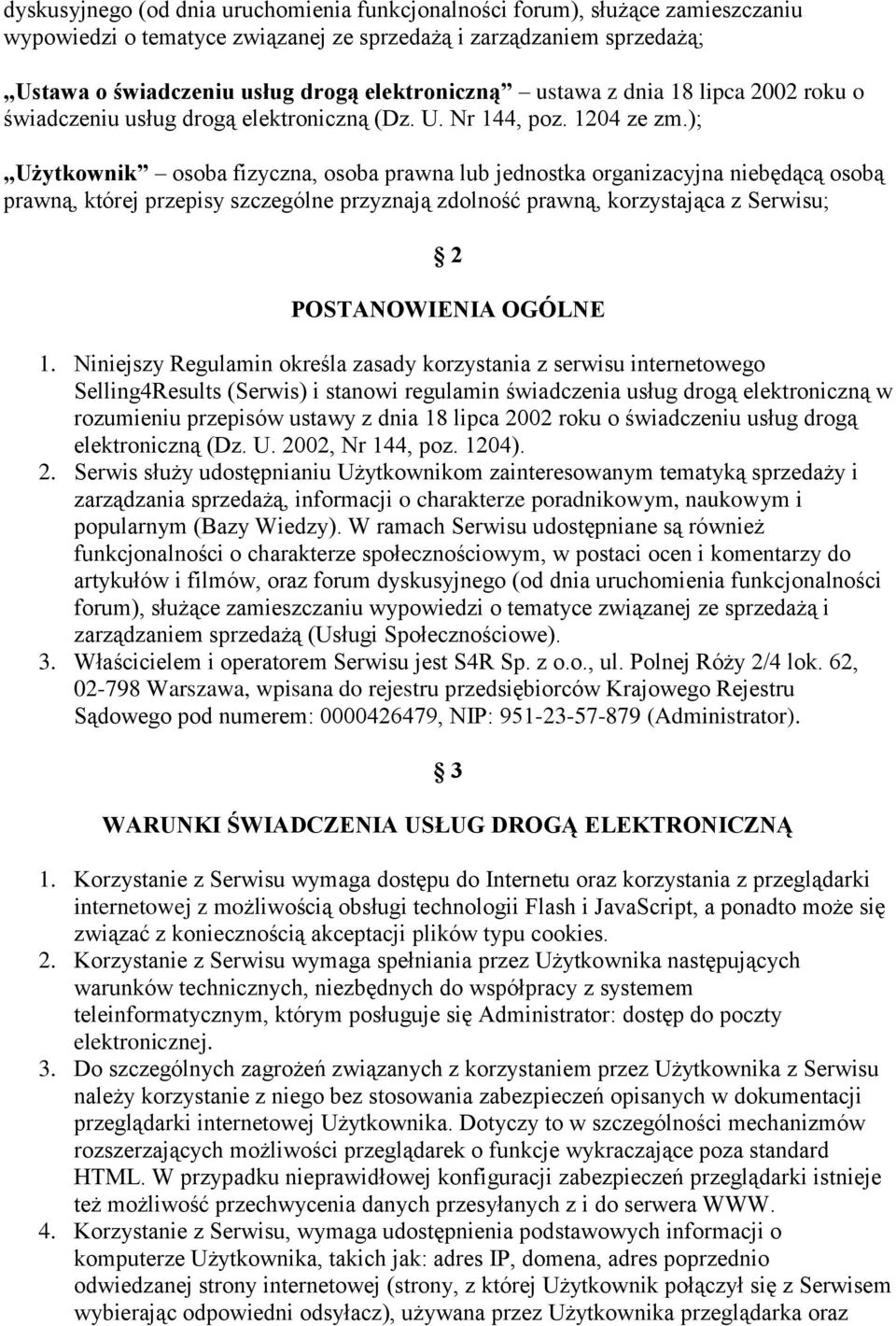 ); Użytkownik osoba fizyczna, osoba prawna lub jednostka organizacyjna niebędącą osobą prawną, której przepisy szczególne przyznają zdolność prawną, korzystająca z Serwisu; 2 POSTANOWIENIA OGÓLNE 1.