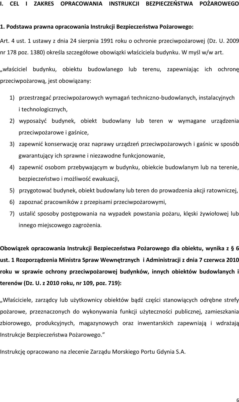 właściciel budynku, obiektu budowlanego lub terenu, zapewniając ich ochronę przeciwpożarową, jest obowiązany: 1) przestrzegać przeciwpożarowych wymagań techniczno-budowlanych, instalacyjnych i