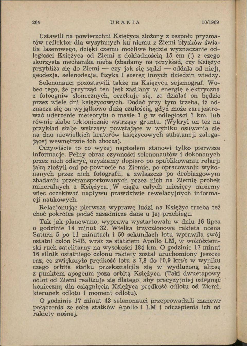 ) z czego skorzysta mechanika nieba (zbadamy na przykład, czy Księżyc przybliża się do Ziemi - czy jak się sądzi - oddala od niej), geodezja, selenodezja, fizyka i szereg innych dziedzin wiedzy.