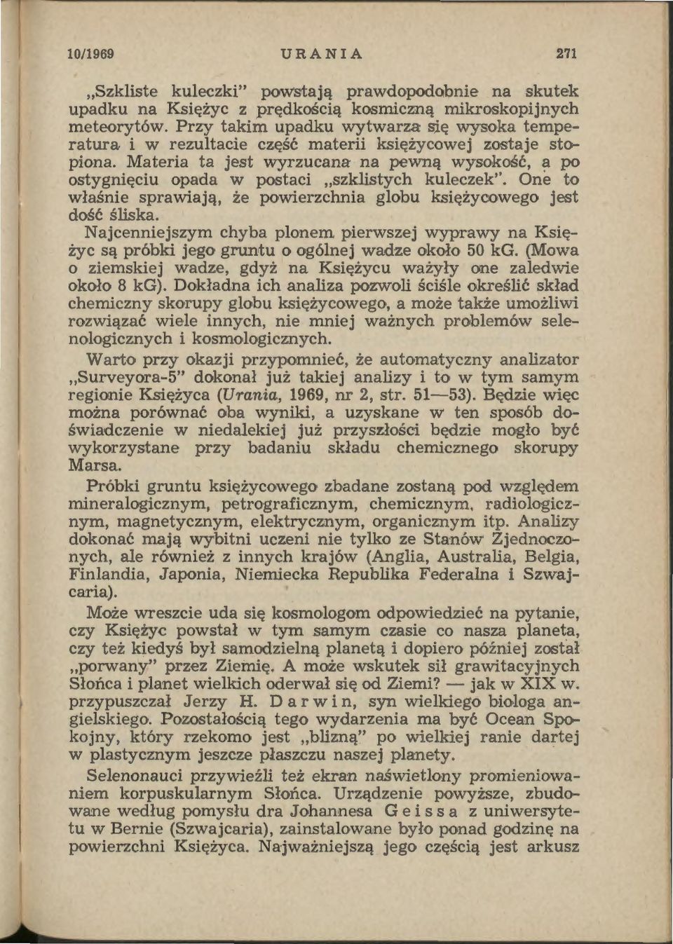 Materia ta jest wyrzucana na pewną wysokość, a po ostygnięciu opada w postaci "szklistych kuleczek''. One to właśnie sprawiają, że powierzchnia globu księżycowego jest dość śliska.