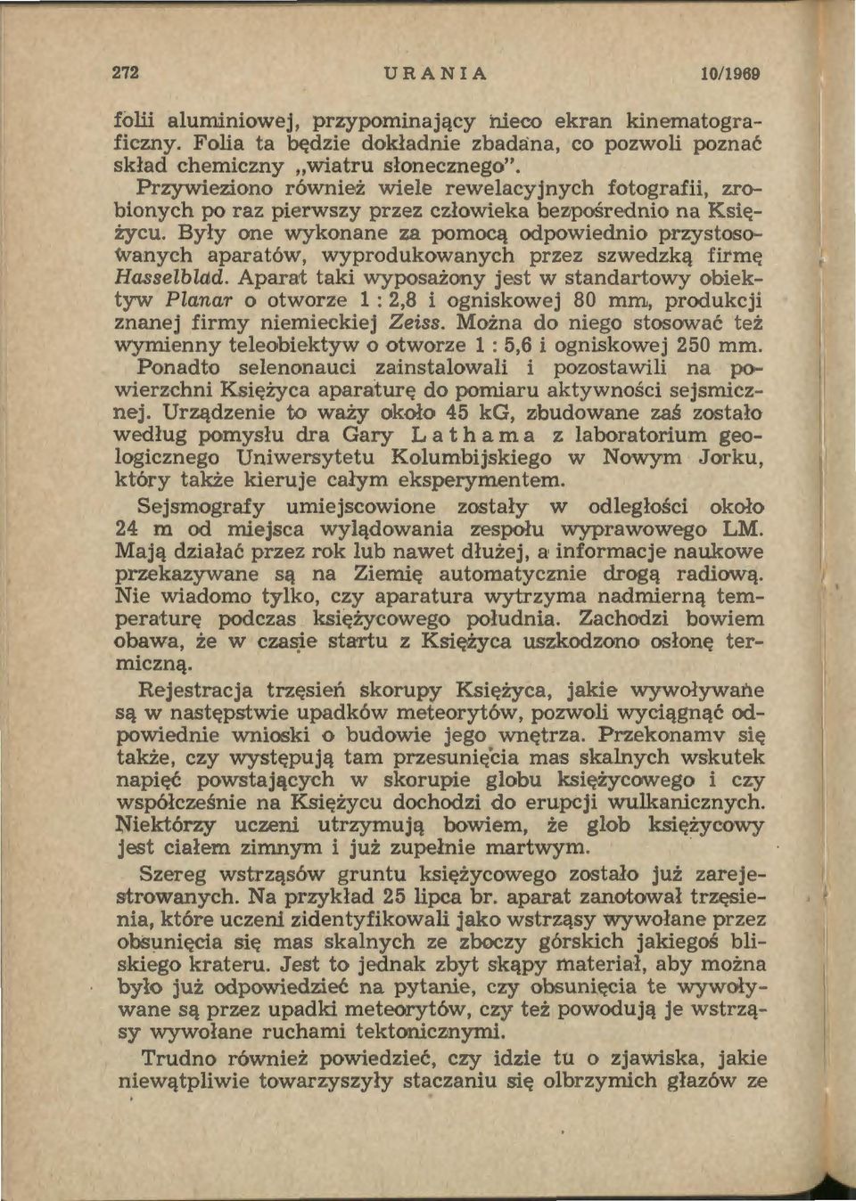 Były one wykonane za pomocą odpowiednio przystosowanych aparatów, wyprodukowanych przez szwedzką firmę Hasselblad.