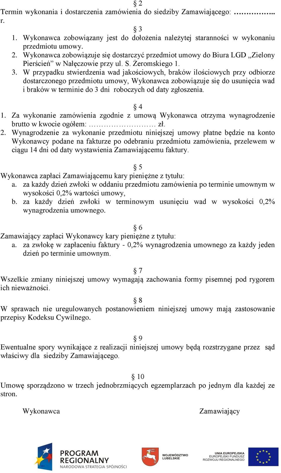 W przypadku stwierdzenia wad jakościowych, braków ilościowych przy odbiorze dostarczonego przedmiotu umowy, Wykonawca zobowiązuje się do usunięcia wad i braków w terminie do 3 dni roboczych od daty