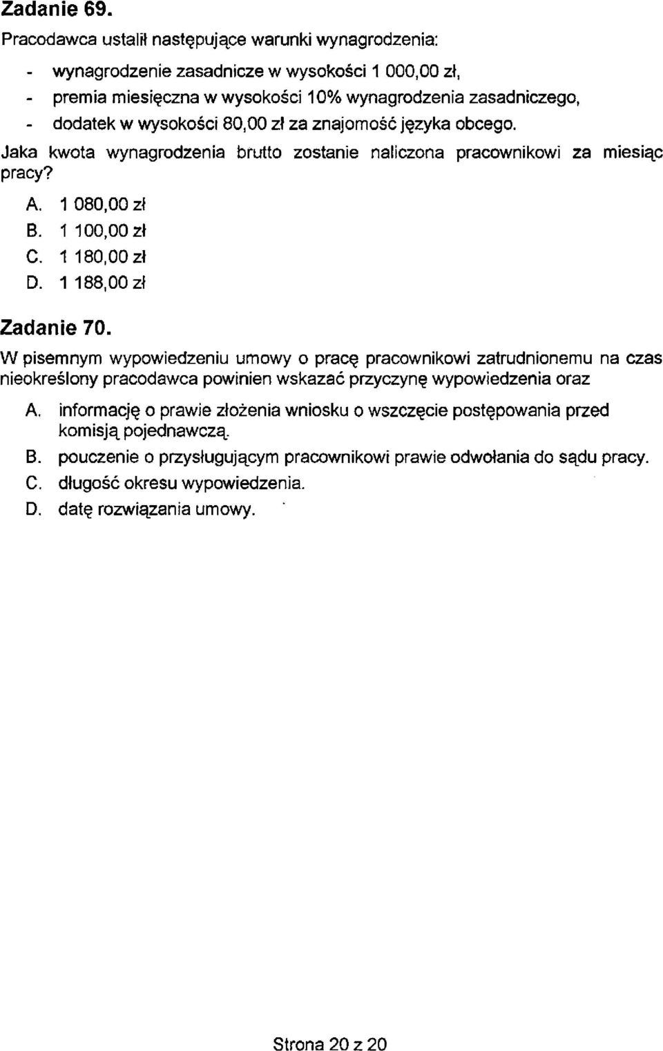 80,00 zl za znajomosc jezyka obcego. Jaka kwota wynagrodzenia brutto zostanie naliczona pracownikowi za miesiqc pracy? A. 1 080,OO zl B. 1 100,OO zl C. 1 180,OO zl D. 1 188,OO zl Zadanie 70.