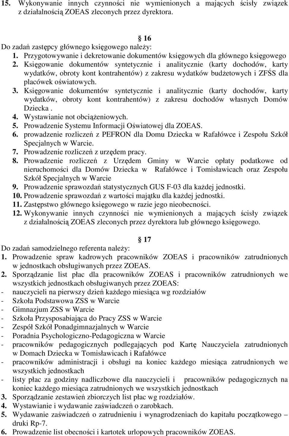 Księgowanie dokumentów syntetycznie i analitycznie (karty dochodów, karty wydatków, obroty kont kontrahentów) z zakresu wydatków budŝetowych i ZFŚS dla placówek oświatowych. 3.