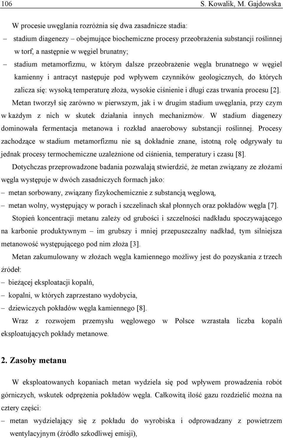 metamorfizmu, w którym dalsze przeobrażenie węgla brunatnego w węgiel kamienny i antracyt następuje pod wpływem czynników geologicznych, do których zalicza się: wysoką temperaturę złoża, wysokie