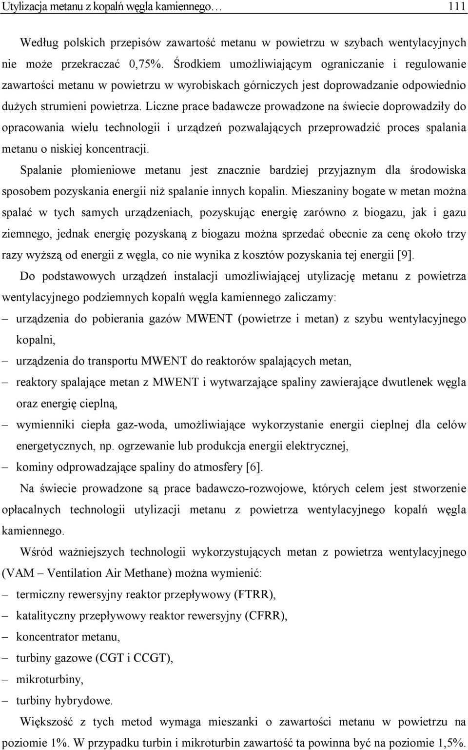 Liczne prace badawcze prowadzone na świecie doprowadziły do opracowania wielu technologii i urządzeń pozwalających przeprowadzić proces spalania metanu o niskiej koncentracji.