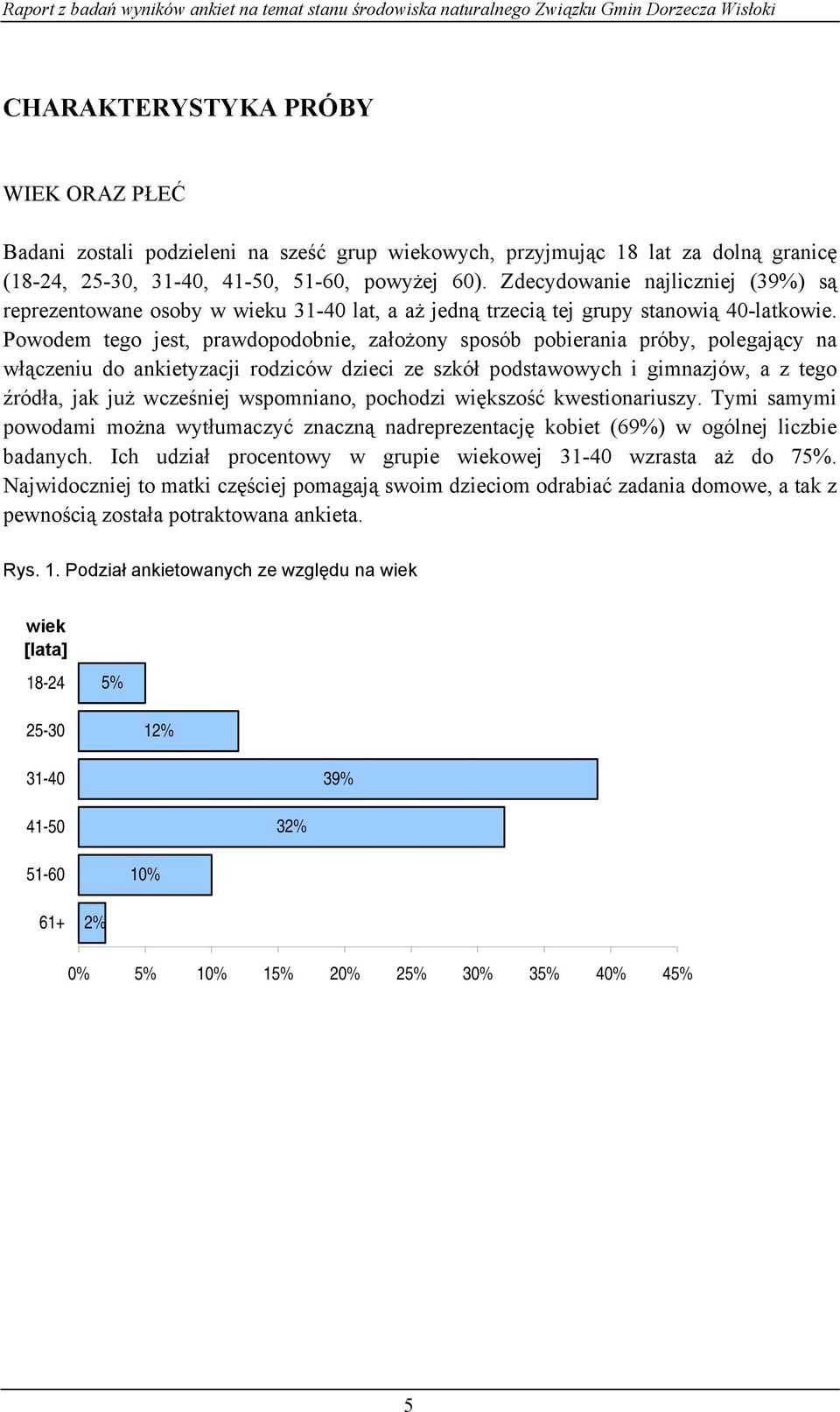 Powodem tego jest, prawdopodobnie, założony sposób pobierania próby, polegający na włączeniu do ankietyzacji rodziców dzieci ze szkół podstawowych i gimnazjów, a z tego źródła, jak już wcześniej