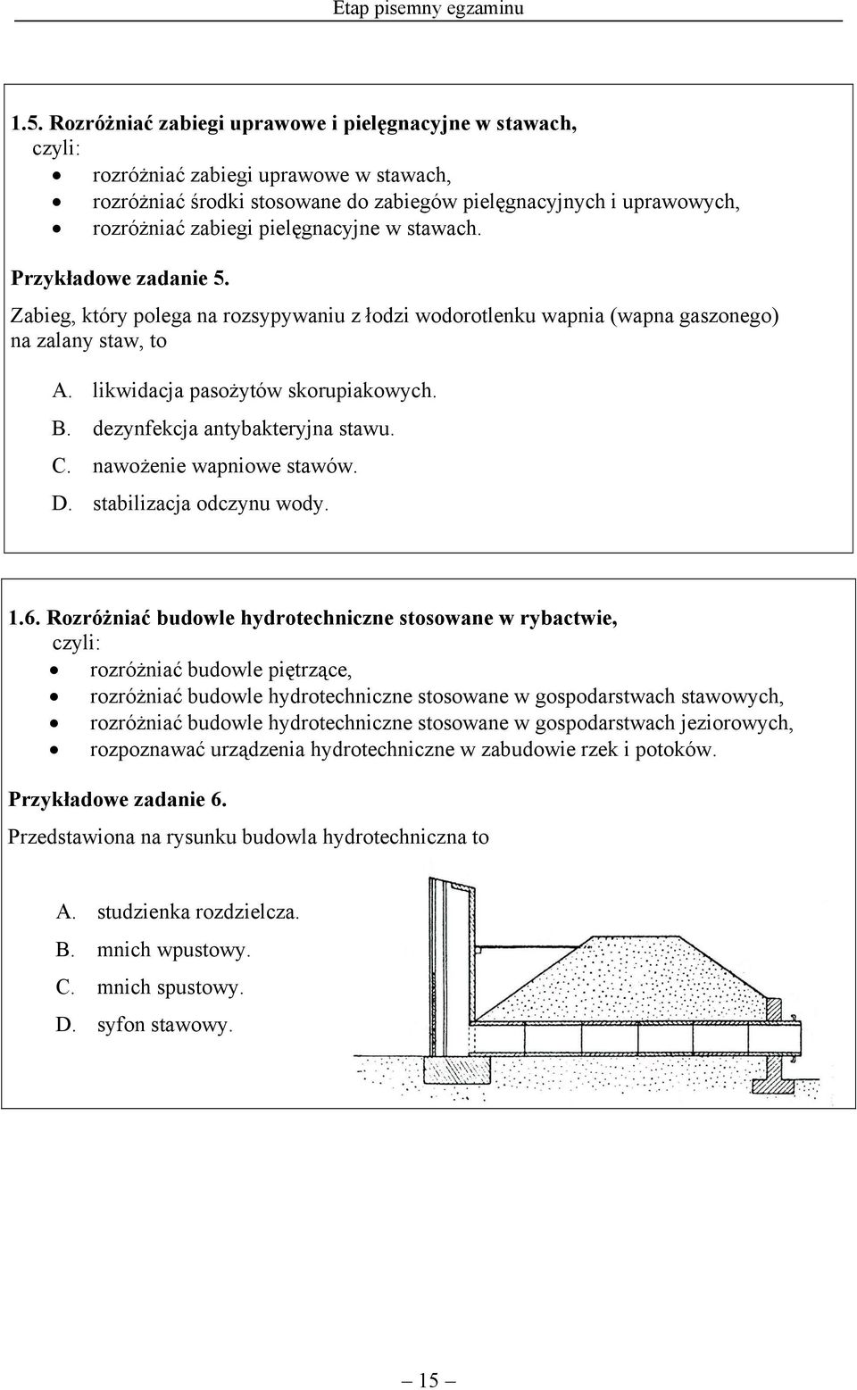 stawach. Przykładowe zadanie 5. Zabieg, który polega na rozsypywaniu z łodzi wodorotlenku wapnia (wapna gaszonego) na zalany staw, to A. likwidacja pasożytów skorupiakowych. B.