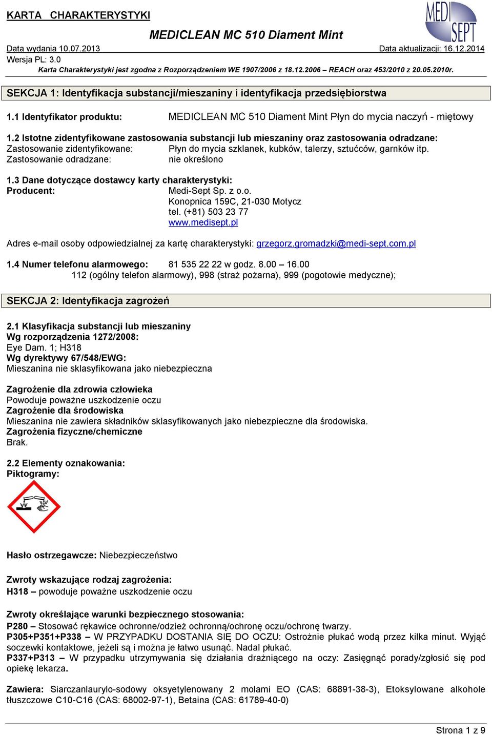 Zastosowanie odradzane: nie określono 1.3 Dane dotyczące dostawcy karty charakterystyki: Producent: Medi-Sept Sp. z o.o. Konopnica 159C, 21-030 Motycz tel. (+81) 503 23 77 www.medisept.