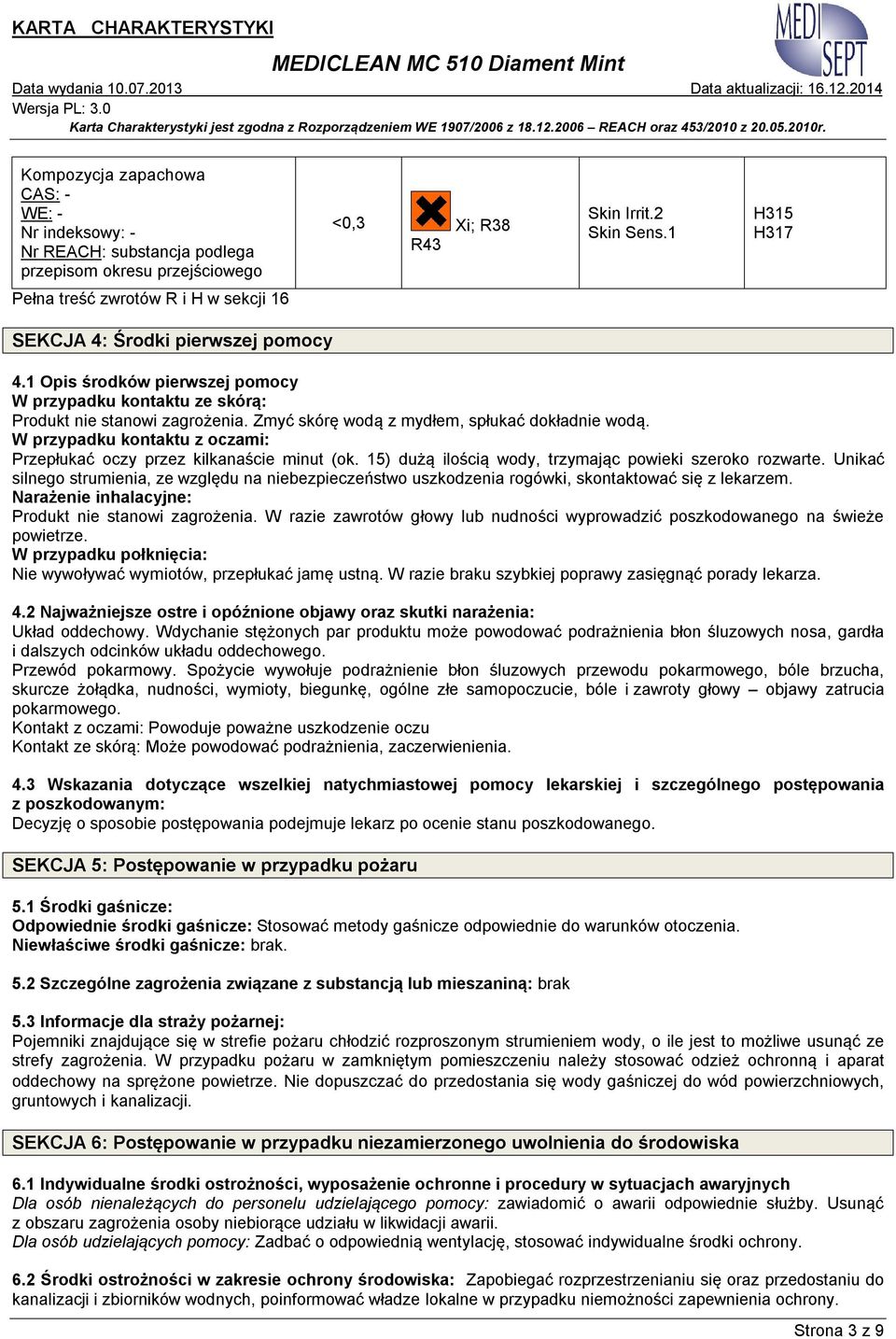 Zmyć skórę wodą z mydłem, spłukać dokładnie wodą. W przypadku kontaktu z oczami: Przepłukać oczy przez kilkanaście minut (ok. 15) dużą ilością wody, trzymając powieki szeroko rozwarte.