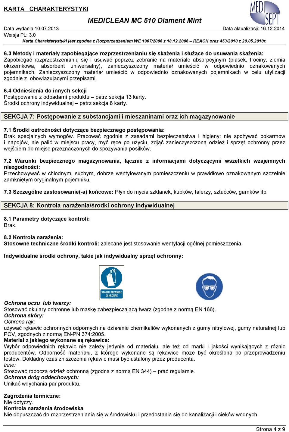 Zanieczyszczony materiał umieścić w odpowiednio oznakowanych pojemnikach w celu utylizacji zgodnie z obowiązującymi przepisami. 6.